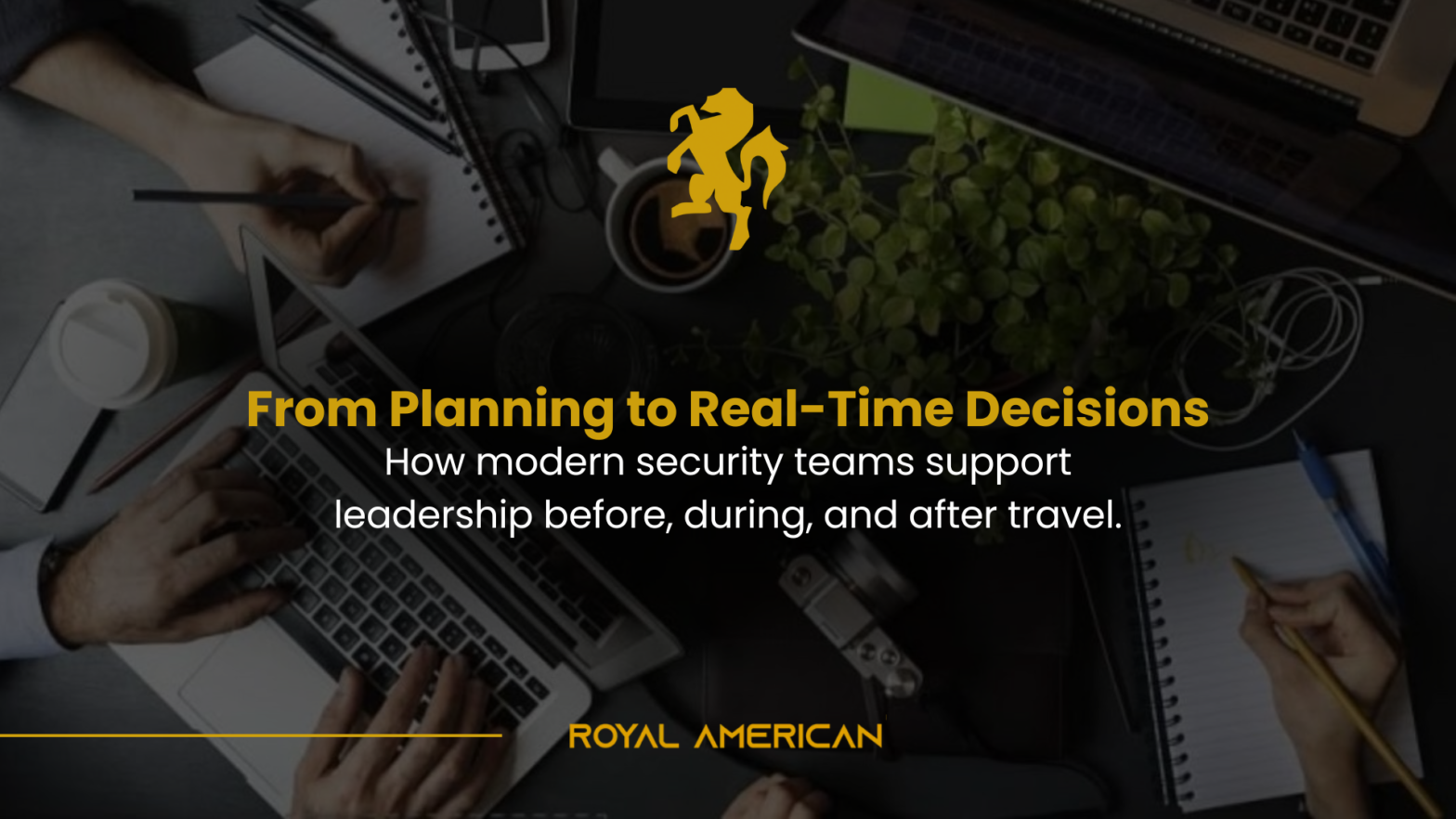 From Planning to Real-Time Decisions: How Modern Security Teams Support Leadership Before, During, and After Travel